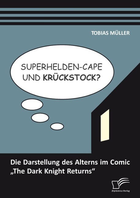 Superhelden-Cape und Krückstock? Die Darstellung des Alterns im Comic The Dark Knight Returns