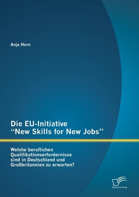 Die EU-Initiative New Skills for New Jobs: Welche beruflichen Qualifikationserfordernisse sind in Deutschland und Großbritannien zu erwarten?
