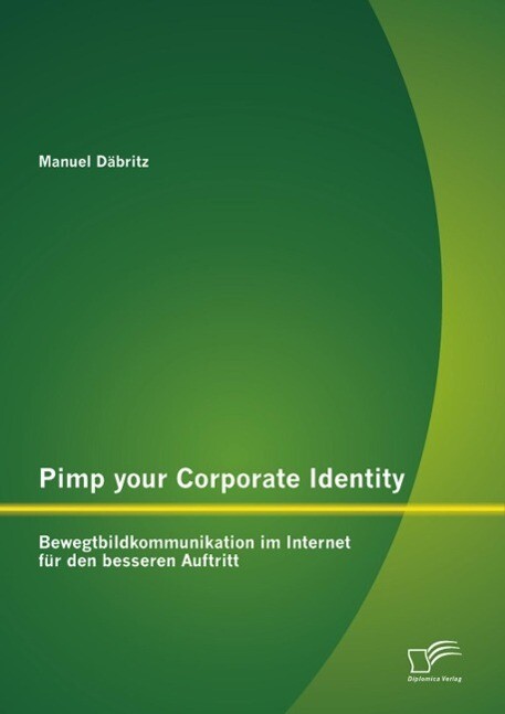 Pimp your Corporate Identity: Bewegtbildkommunikation im Internet für den besseren Auftritt