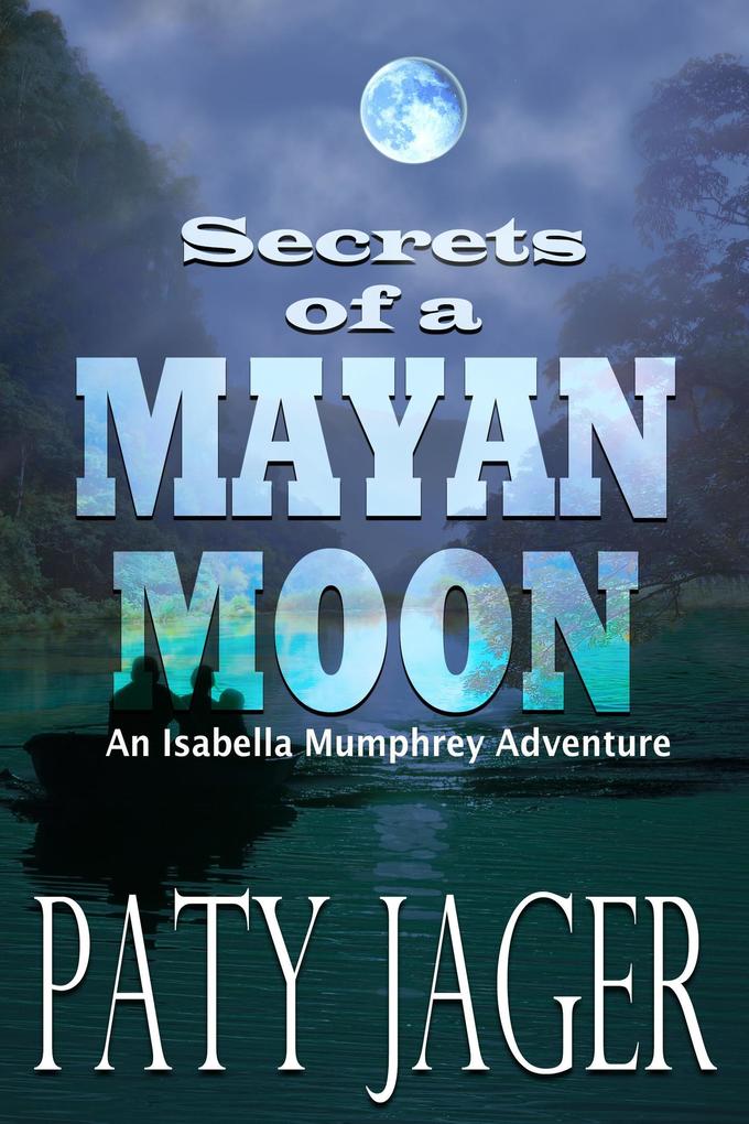 Secrets of a Mayan Moon (Isabella Mumphrey Adventure Series #1)