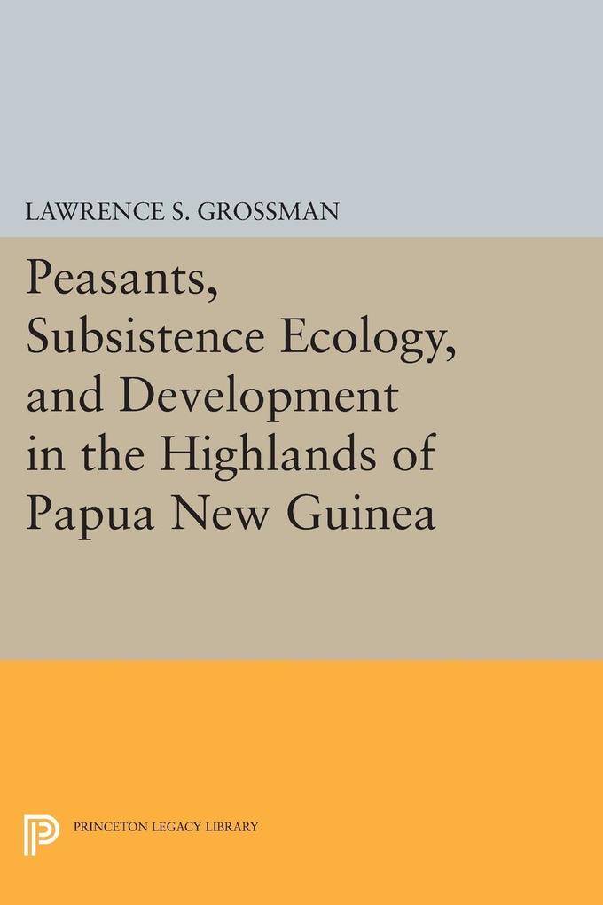 Peasants Subsistence Ecology and Development in the Highlands of Papua New Guinea