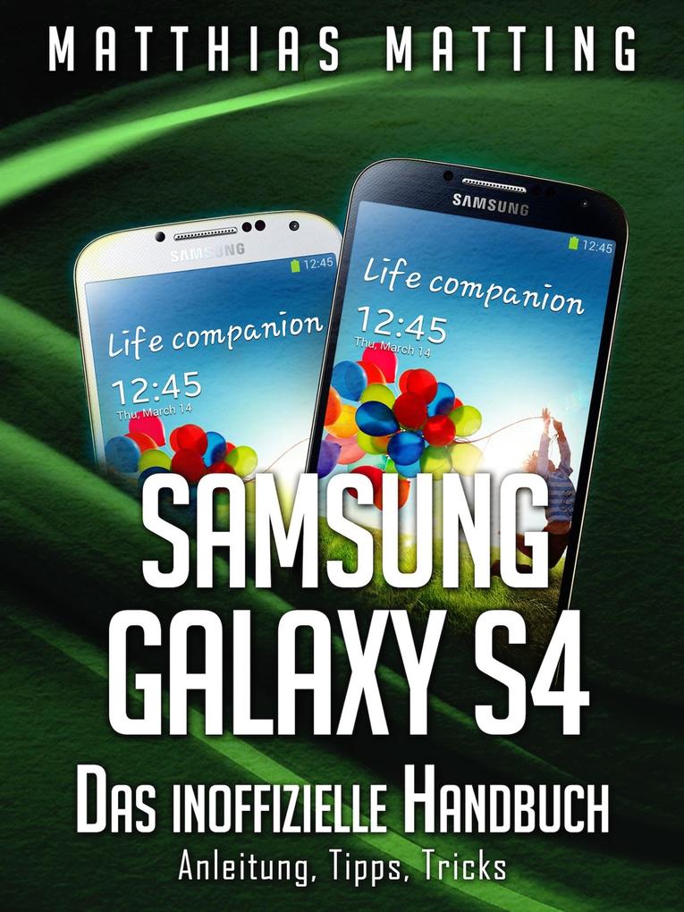 Samsung Galaxy S4 - das inoffizielle Handbuch. Anleitung Tipps Tricks