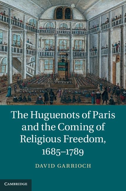 Huguenots of Paris and the Coming of Religious Freedom 1685-1789