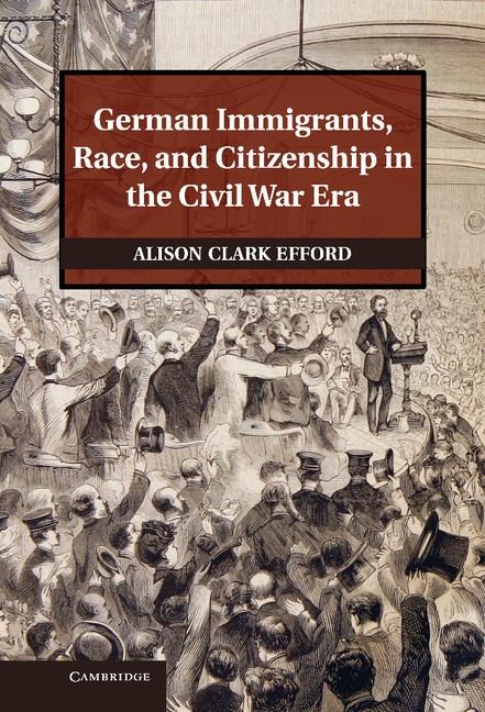 German Immigrants Race and Citizenship in the Civil War Era