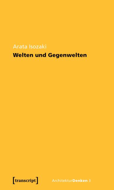 Welten und Gegenwelten. Essays zur Architektur - Arata Isozaki