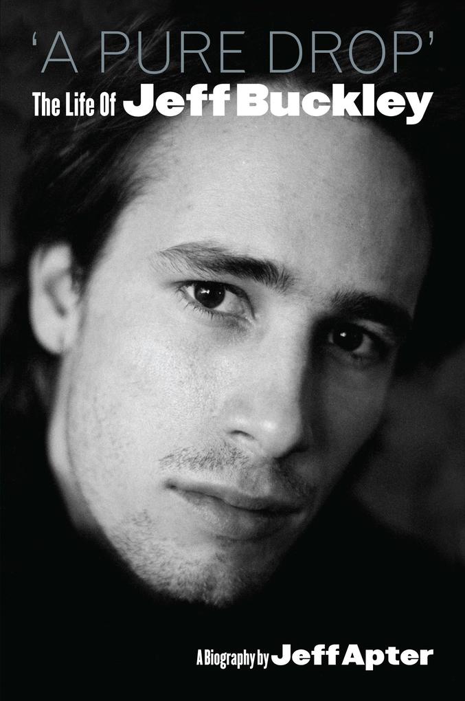 A Pure Drop: The Life Of Jeff Buckley