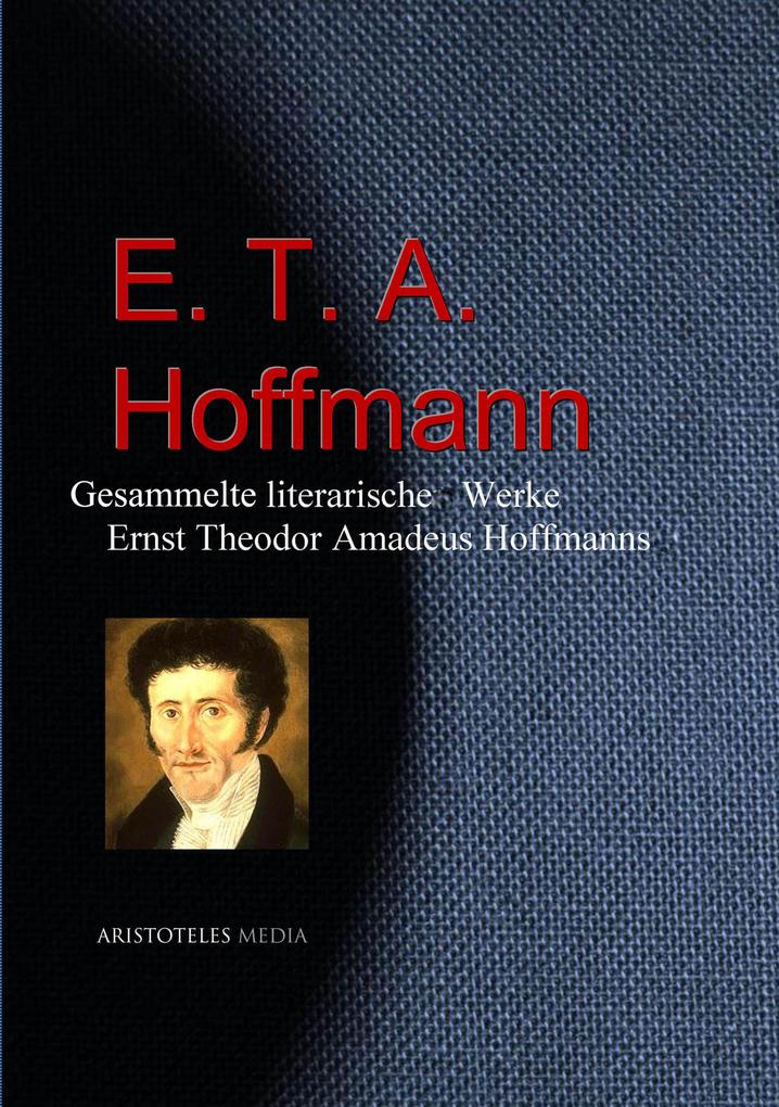 Gesammelte literarische Werke Ernst Theodor Amadeus Hoffmanns (E. T. A. Hoffmann)