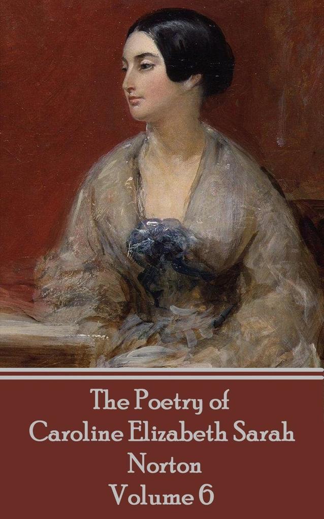 The Poetry of Caroline Elizabeth Sarah Norton - Volume 6