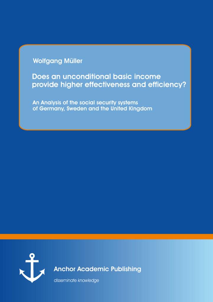 Does an unconditional basic income provide higher effectiveness and efficiency? An Analysis of the social security systems of Germany Sweden and the United Kingdom