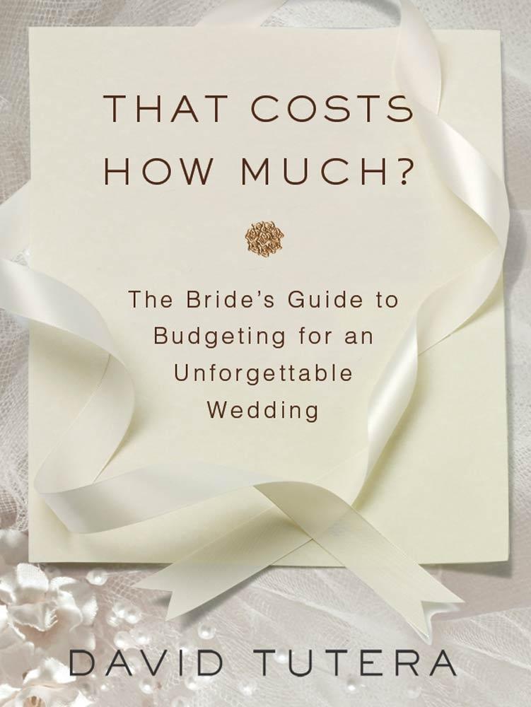 That Costs How Much?: The Bride‘s Guide to Budgeting for an Unforgettable Wedding