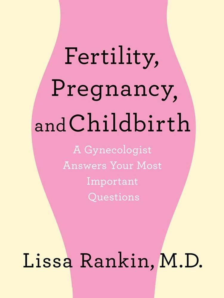 Fertility Pregnancy and Childbirth: A Gynecologist Answers Your Most Important Questions