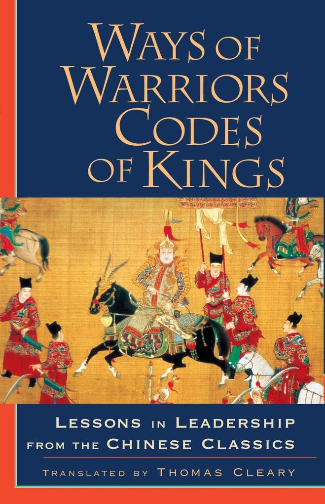 Ways of Warriors Codes of Kings: Lessons in Leadership from the Chinese Classic