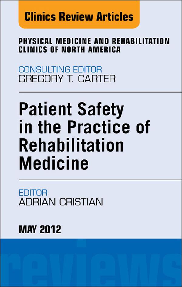 Patient Safety in Rehabilitation Medicine An Issue of Physical Medicine and Rehabilitation Clinics