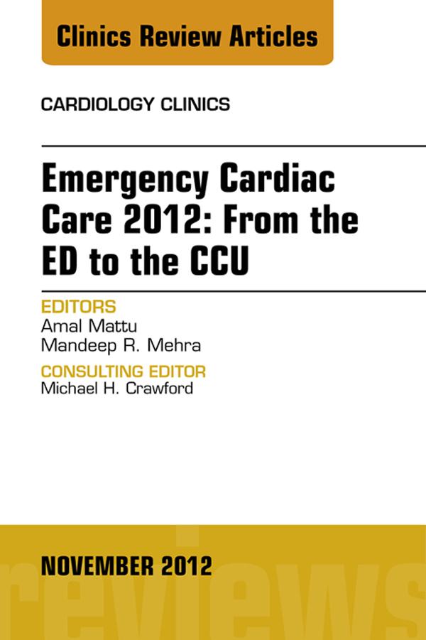 Emergency Cardiac Care 2012: From the ED to the CCU An Issue of Cardiology Clinics