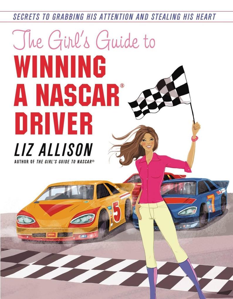 The Girl‘s Guide to Winning a NASCAR(R) Driver