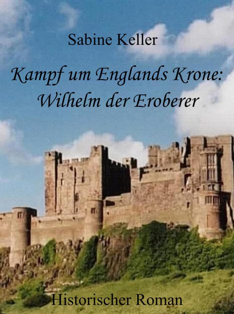 Kampf um Englands Krone: Wilhelm der Eroberer - Sabine Keller