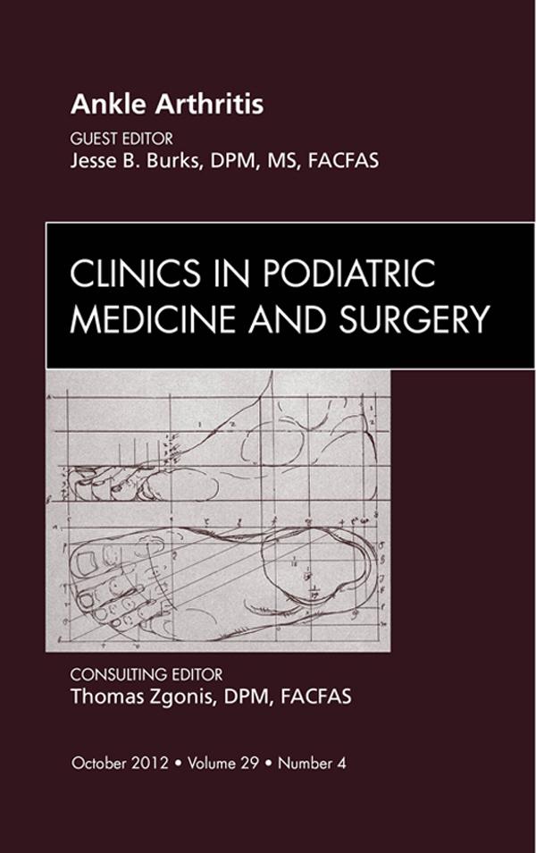 Ankle Arthritis An Issue of Clinics in Podiatric Medicine and Surgery