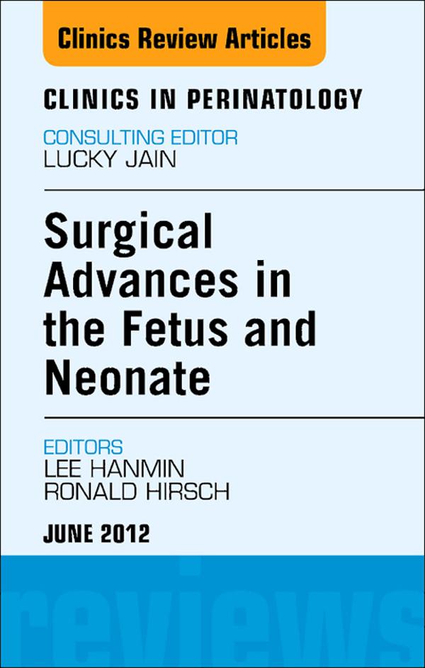 Innovations in Fetal and Neonatal Surgery An Issue of Clinics in Perinatology