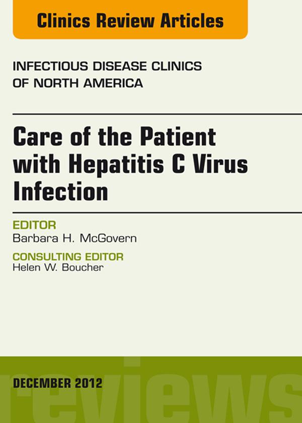 Care of the Patient with Hepatitis C Virus Infection An Issue of Infectious Disease Clinics