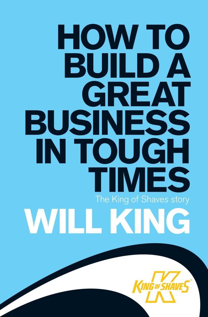 How to Build a Great Business in Tough Times - Will King
