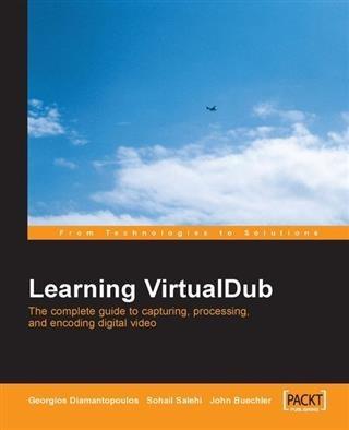 Learning VirtualDub The complete guide to capturing processing and encoding digital video