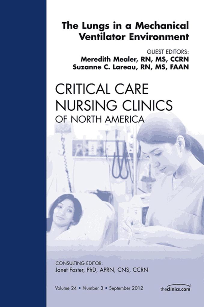 The Lungs in a Mechanical Ventilator Environment An Issue of Critical Care Nursing Clinics