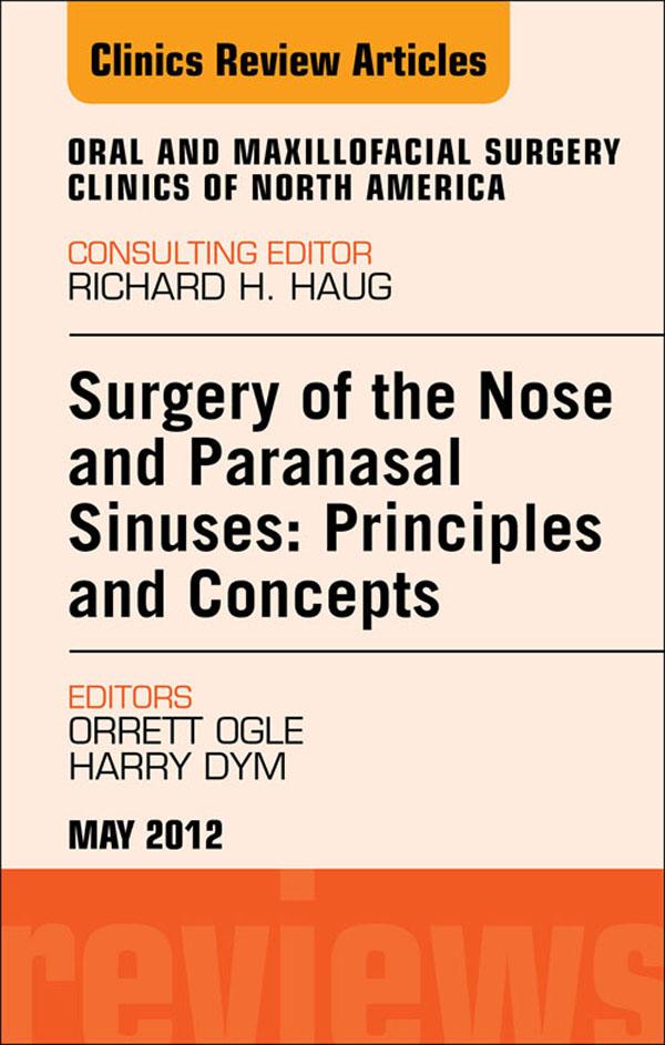 Surgery of the Nose and Paranasal Sinuses: Principles and Concepts An Issue of Oral and Maxillofacial Surgery Clinics