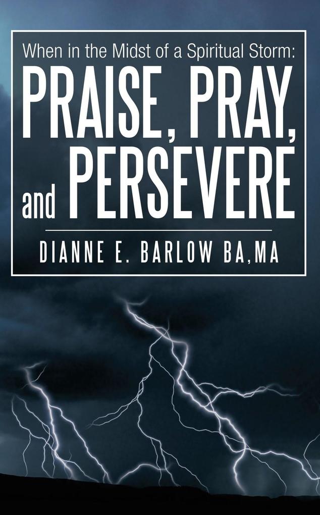 When in the Midst of a Spiritual Storm: Praise Pray and Persevere