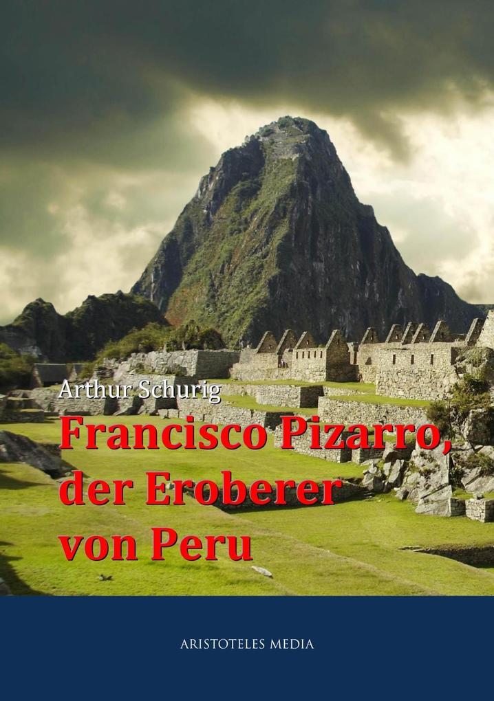Francisco Pizarro der Eroberer von Peru