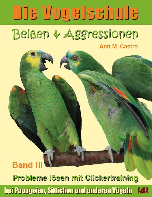Beißen & Aggressionen bei Papageien, Sittichen und anderen Vögeln: Probleme lösen mit Clickertraining. Die Vogelschule als eBook Download von Ann ... - Ann Castro