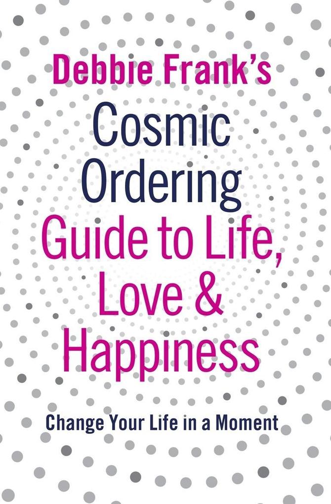 Debbie Frank‘s Cosmic Ordering Guide to Life Love and Happiness