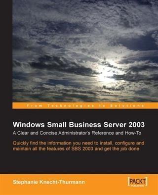 Windows Small Business Server SBS 2003 : A Clear and Concise Administrator‘s Reference and How-To