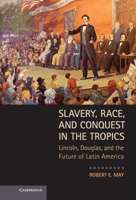 Slavery Race and Conquest in the Tropics - Robert E. May