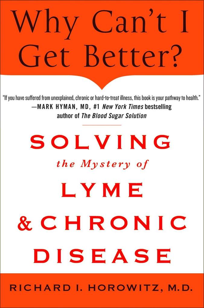 Why Can‘t I Get Better? Solving the Mystery of Lyme and Chronic Disease
