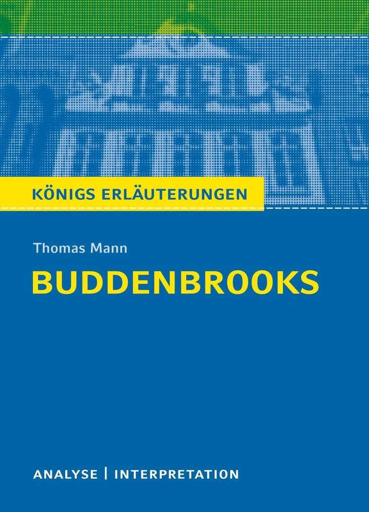 Buddenbrooks von Thomas Mann. Textanalyse und Interpretation mit ausführlicher Inhaltsangabe und Abituraufgaben mit Lösungen.