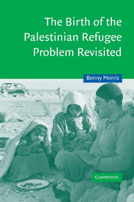 Birth of the Palestinian Refugee Problem Revisited - Benny Morris