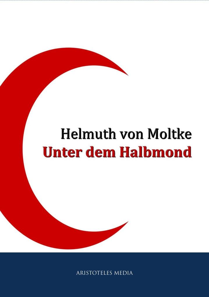 Unter dem Halbmond - Helmuth Von Moltke