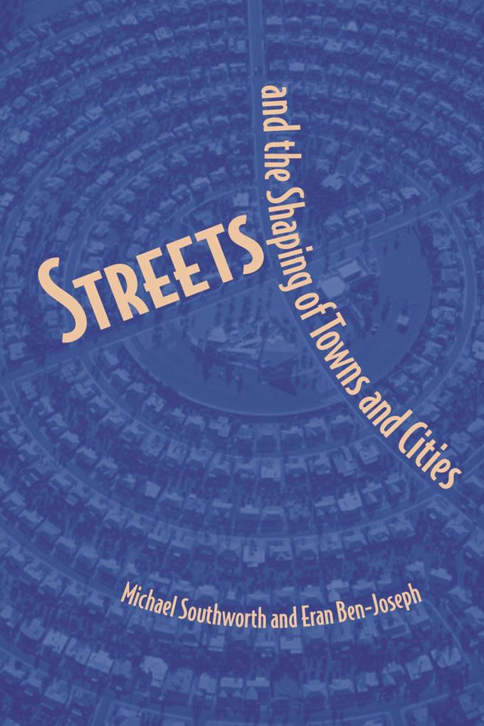 Streets and the Shaping of Towns and Cities - Michael Southworth