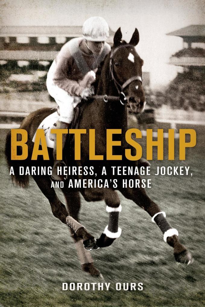 Battleship: A Daring Heiress a Teenage Jockey and America‘s Horse
