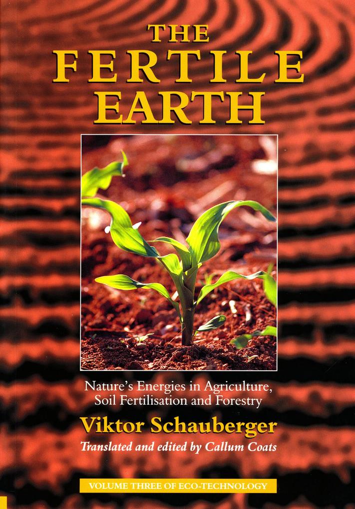The Fertile Earth - Nature‘s Energies in Agriculture Soil Fertilisation and Forestry