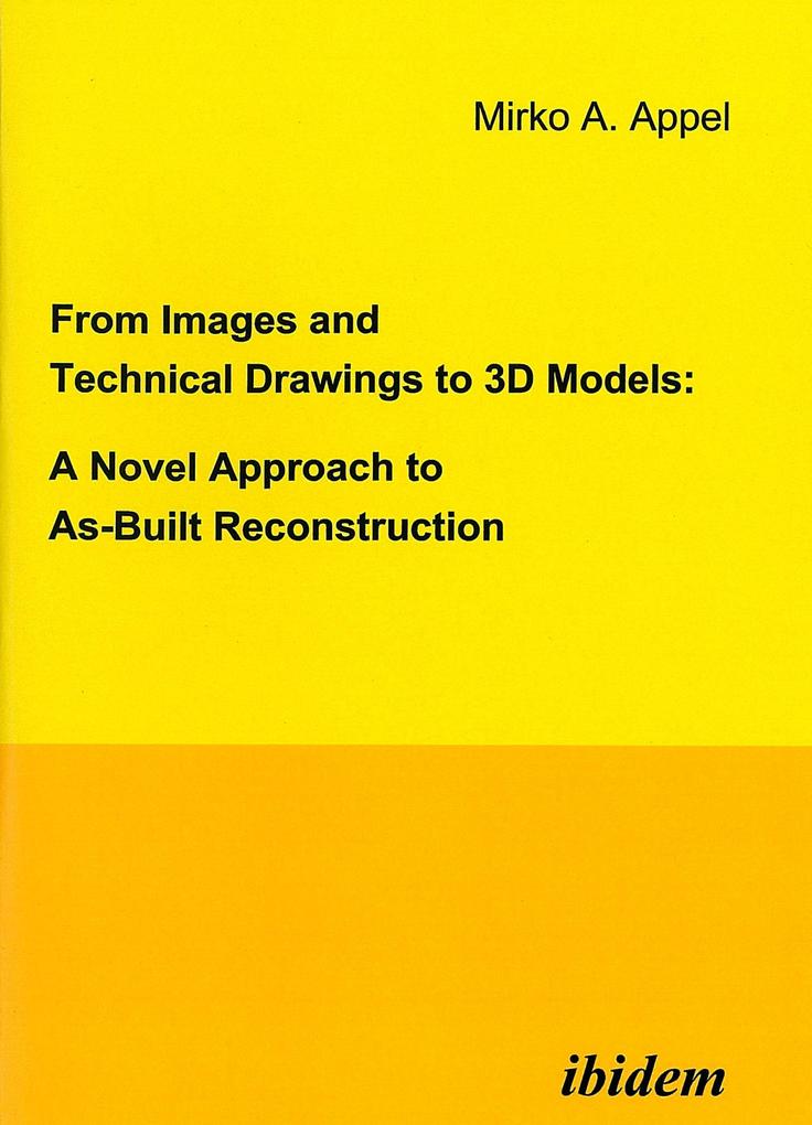 From Images and Technical Drawings to 3D Models: A Novel Approach to As-Built Reconstruction