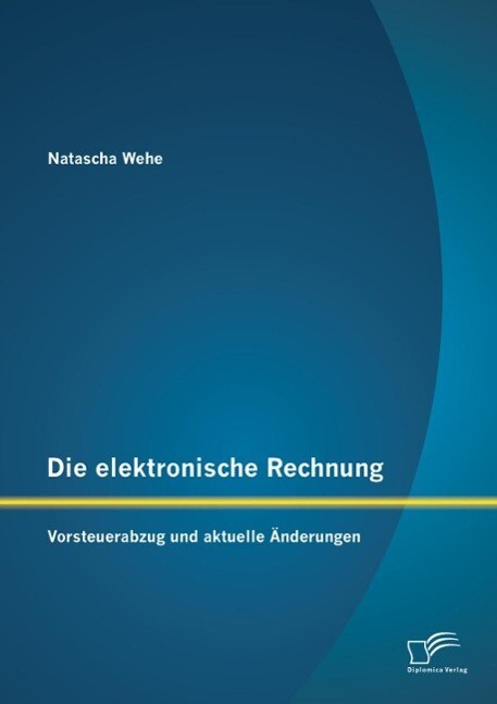 Die elektronische Rechnung: Vorsteuerabzug und aktuelle Änderungen - Natascha Wehe