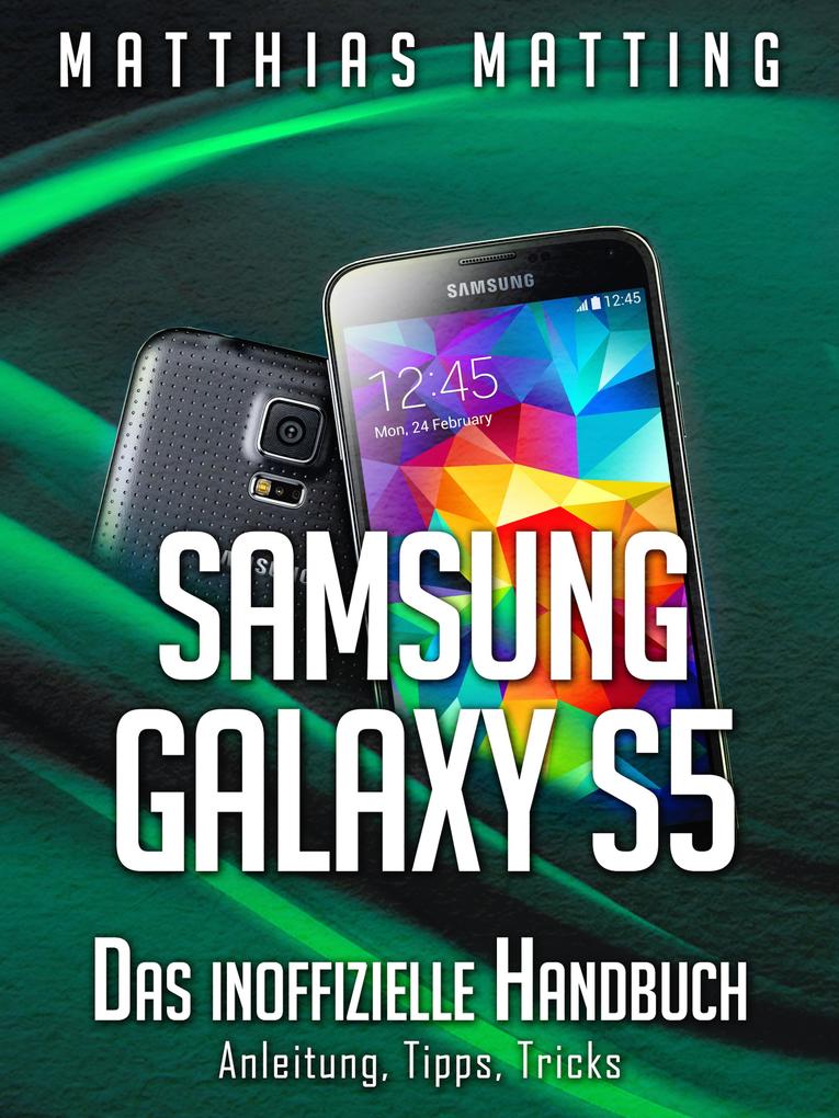 Samsung Galaxy S5 - das inoffizielle Handbuch. Anleitung Tipps Tricks