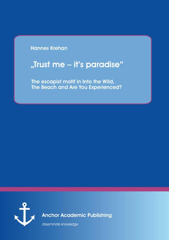 Trust me - it‘s paradise The escapist motif in Into the Wild The Beach and Are You Experienced?