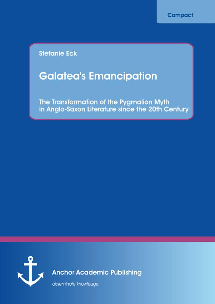 Galatea‘s Emancipation: The Transformation of the Pygmalion Myth in Anglo-Saxon Literature since the 20th Century