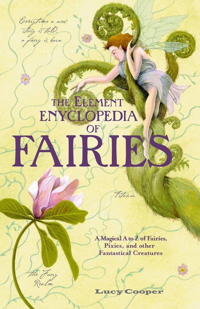 THE ELEMENT ENCYCLOPEDIA OF FAIRIES: An A-Z of Fairies Pixies and other Fantastical Creatures