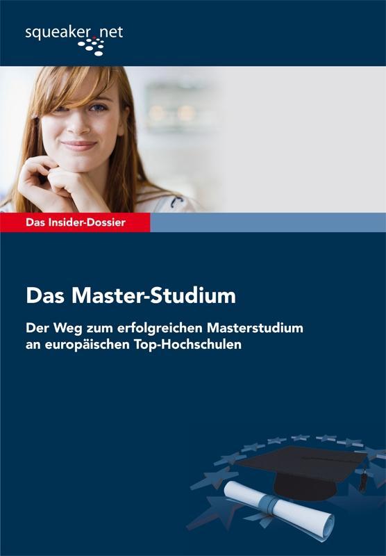 Das Insider-Dossier: Das Master-Studium: Der Weg zum erfolgreichen Masterstudium an europäischen Top-Hochschulen