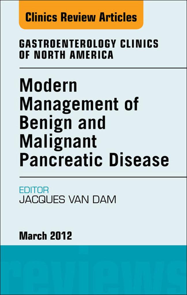 Modern Management of Benign and Malignant Pancreatic Disease An Issue of Gastroenterology Clinics