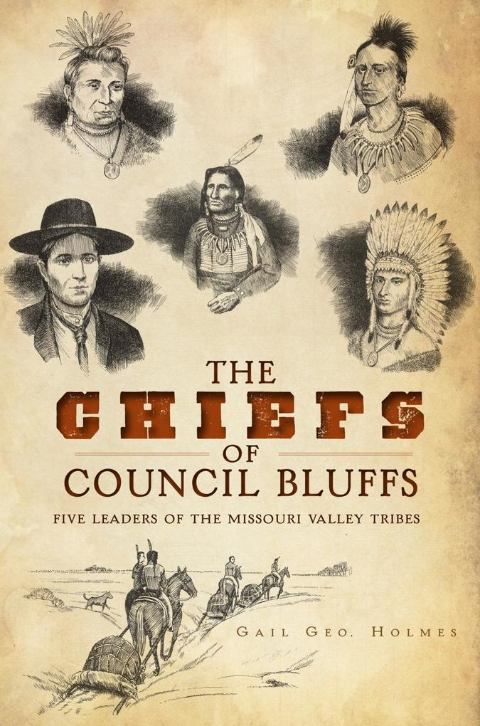 Chiefs of Council Bluffs: Five Leaders of the Missouri Valley Tribes