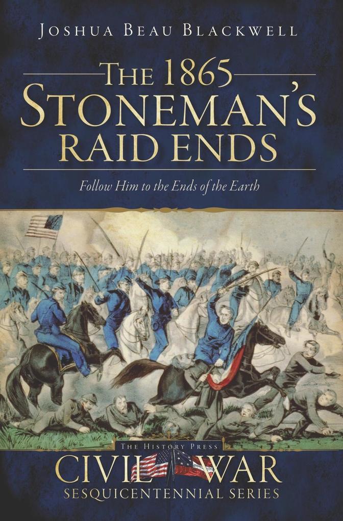 1865 Stoneman‘s Raid Ends: Follow Him to the Ends of the Earth